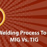 Which Welding Process To Choose; MIG Vs. TIG